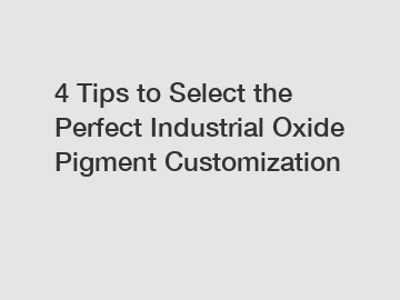 4 Tips to Select the Perfect Industrial Oxide Pigment Customization