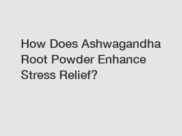 How Does Ashwagandha Root Powder Enhance Stress Relief?