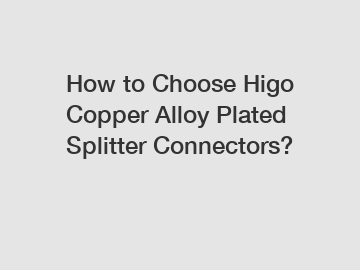 How to Choose Higo Copper Alloy Plated Splitter Connectors?