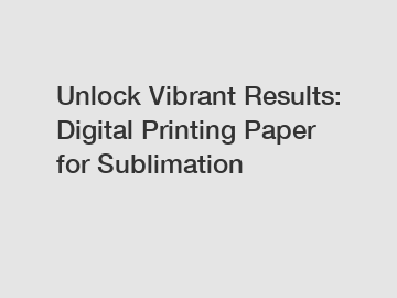 Unlock Vibrant Results: Digital Printing Paper for Sublimation