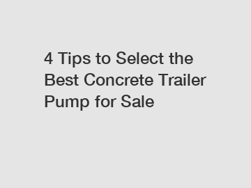 4 Tips to Select the Best Concrete Trailer Pump for Sale 4 Tips to Select the Best Concrete Trailer Pump for Sale