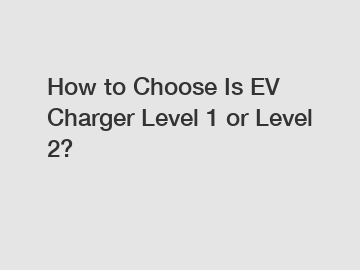 How to Choose Is EV Charger Level 1 or Level 2?