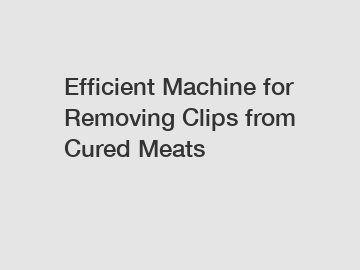 Efficient Machine for Removing Clips from Cured Meats