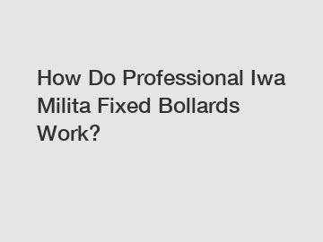 How Do Professional Iwa Milita Fixed Bollards Work?