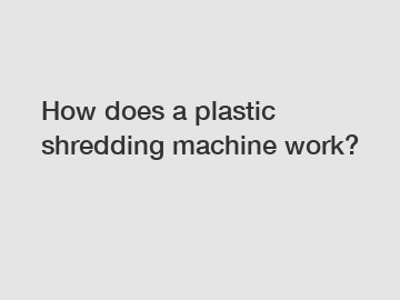 How does a plastic shredding machine work?