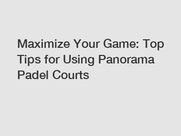 Maximize Your Game: Top Tips for Using Panorama Padel Courts