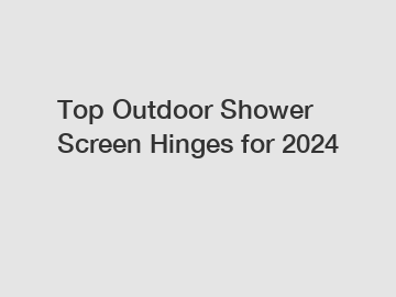 Top Outdoor Shower Screen Hinges for 2024