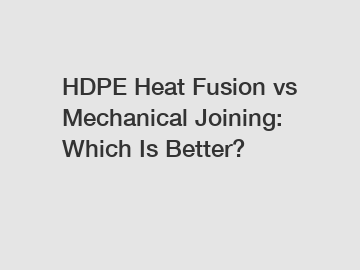 HDPE Heat Fusion vs Mechanical Joining: Which Is Better?