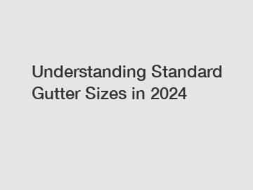 Understanding Standard Gutter Sizes in 2024