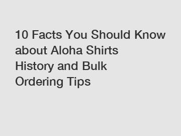 10 Facts You Should Know about Aloha Shirts History and Bulk Ordering Tips