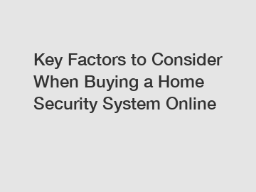 Key Factors to Consider When Buying a Home Security System Online