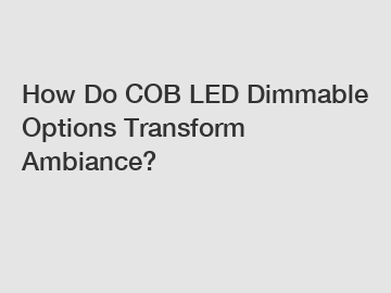 How Do COB LED Dimmable Options Transform Ambiance?