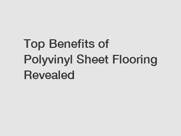 Top Benefits of Polyvinyl Sheet Flooring Revealed