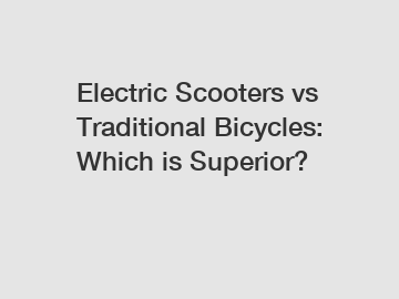 Electric Scooters vs Traditional Bicycles: Which is Superior?