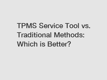 TPMS Service Tool vs. Traditional Methods: Which is Better?