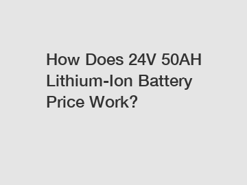 How Does 24V 50AH Lithium-Ion Battery Price Work?