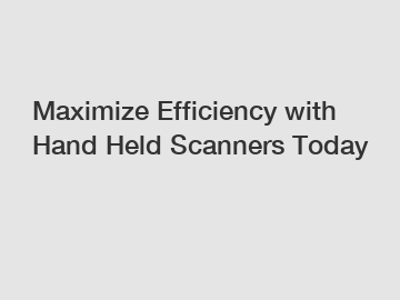 Maximize Efficiency with Hand Held Scanners Today