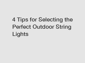 4 Tips for Selecting the Perfect Outdoor String Lights