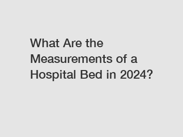 What Are the Measurements of a Hospital Bed in 2024?