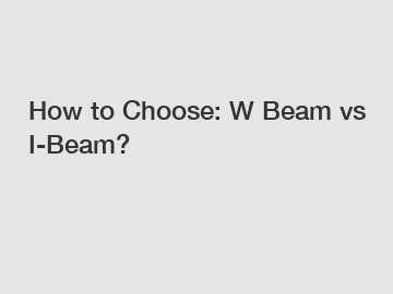 How to Choose: W Beam vs I-Beam?