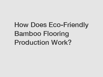 How Does Eco-Friendly Bamboo Flooring Production Work?