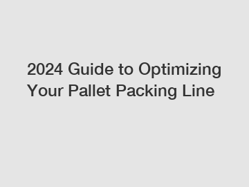 2024 Guide to Optimizing Your Pallet Packing Line