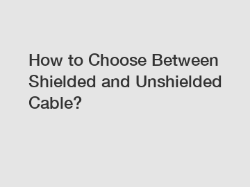 How to Choose Between Shielded and Unshielded Cable?