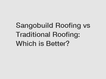 Sangobuild Roofing vs Traditional Roofing: Which is Better?
