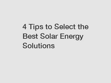 4 Tips to Select the Best Solar Energy Solutions