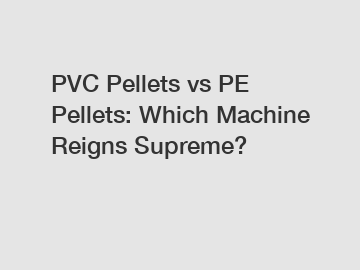 PVC Pellets vs PE Pellets: Which Machine Reigns Supreme?