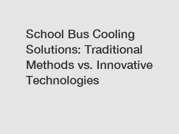 School Bus Cooling Solutions: Traditional Methods vs. Innovative Technologies