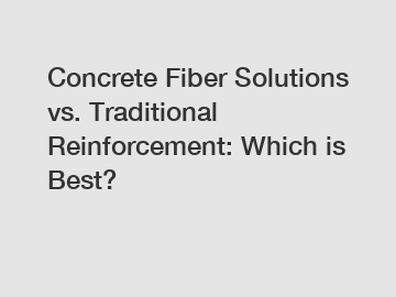 Concrete Fiber Solutions vs. Traditional Reinforcement: Which is Best?