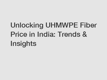 Unlocking UHMWPE Fiber Price in India: Trends & Insights