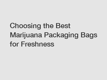 Choosing the Best Marijuana Packaging Bags for Freshness