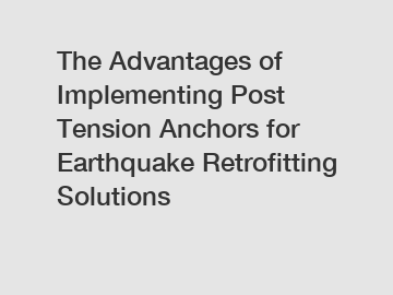 The Advantages of Implementing Post Tension Anchors for Earthquake Retrofitting Solutions
