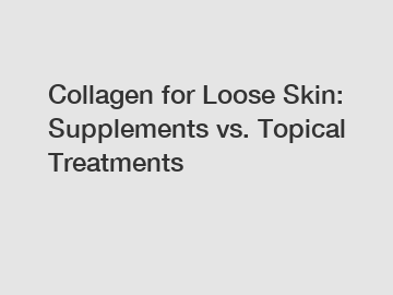 Collagen for Loose Skin: Supplements vs. Topical Treatments