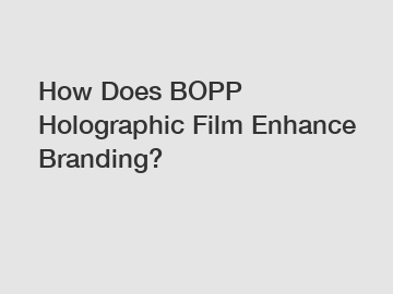 How Does BOPP Holographic Film Enhance Branding?