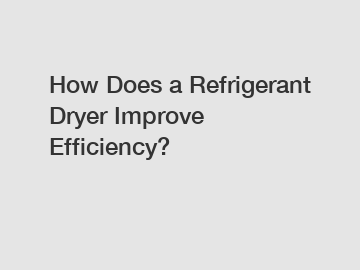 How Does a Refrigerant Dryer Improve Efficiency?