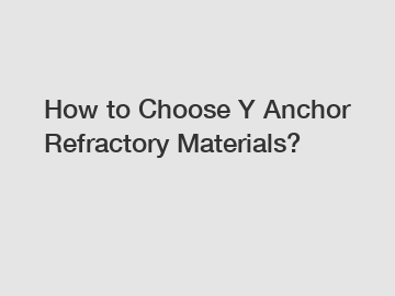 How to Choose Y Anchor Refractory Materials? How to Choose Y Anchor Refractory Materials?
