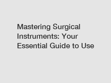Mastering Surgical Instruments: Your Essential Guide to Use Mastering Surgical Instruments: Your Essential Guide to Use