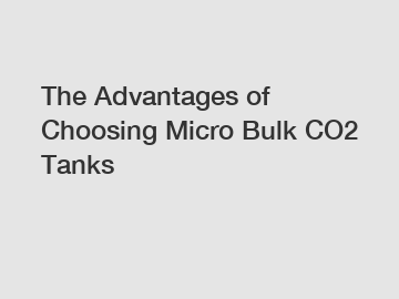 The Advantages of Choosing Micro Bulk CO2 Tanks