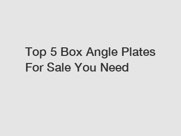 Top 5 Box Angle Plates For Sale You Need