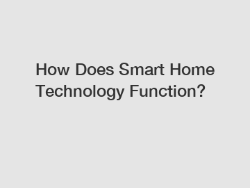 How Does Smart Home Technology Function?