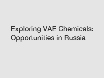 Exploring VAE Chemicals: Opportunities in Russia