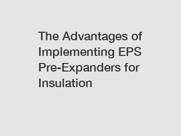 The Advantages of Implementing EPS Pre-Expanders for Insulation