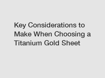 Key Considerations to Make When Choosing a Titanium Gold Sheet