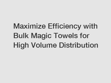 Maximize Efficiency with Bulk Magic Towels for High Volume Distribution