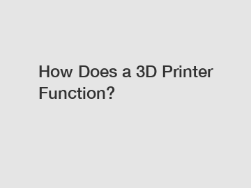 How Does a 3D Printer Function?