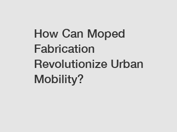 How Can Moped Fabrication Revolutionize Urban Mobility?