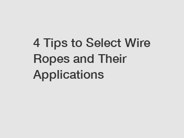 4 Tips to Select Wire Ropes and Their Applications